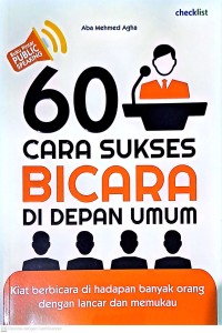 60 Cara Sukses Bicara Di Depan Umum: Kiat Berbicara di Hadapan Orang Banyak dengan Lancar dan Memukau
