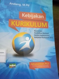 Kebijakan Kurikulum. Reorientasi Pendidikan Nasional Melalui Implementasi Kebijakan Kurikulum 2013
