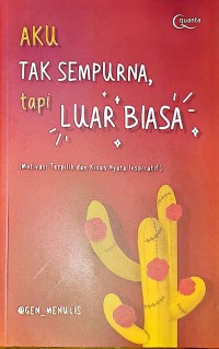 Aku Tak Sempurna, tapi Luar Biasa (Motivasi Terpilih dan Kisah Nyata Inspiratif)