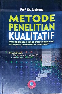 Metode Penelitian Kualitatif: Untuk Penelitian yang Bersifat: Eksploratif, Enterpretif, Interaktif dan Konstruktif