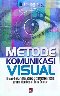 Metode Komunikasi Visual. Dasar-Dasar dan Aplikasi Semiotika Sosial Untuk Membedah Teks Gambar