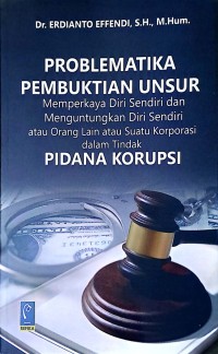 Problematika Pembuktian Unsur Memperkaya Diri Sendiri dan Menguntungkan Diri Sendiri atau Orang lain atau Suatu Korporasi dalam Tindak Pidana Korupsi