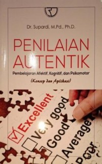 Image of Penilaian Autentik. Pembelajaran Afektif, Kognitif, dan Psikomotor (Konsep dan Aplikasi)