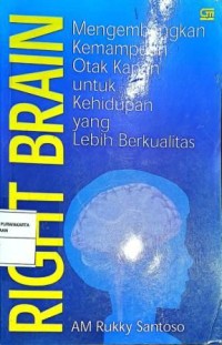 Image of Right Brain. Mengembangkan Kemampuan Otak Kanan Untuk Kehidupan Yang Lebih Berkualitas