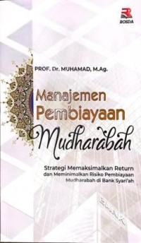Image of Manajemen Pembiayaan Mudharabah. Strategi Memaksimalkan Return dan Meminimalkan Risiko Pembiayaan Mudharabah di Bank Syariah
