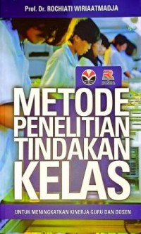 Image of Metode Penelitian Tindakan Kelas. Untuk Meningkatkan kinerja Guru Dan Dosen