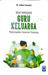 Image of Kiat Menjadi Guru Keluarga. Menyiapkan Generasi Pejuang