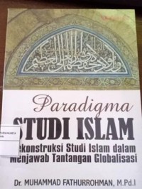 Image of Paradigma Studi Islam. Rekonstruksi Studi Islam dalam Menjawab Tantangan Globalisasi
